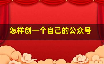 怎样创一个自己的公众号