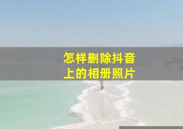 怎样删除抖音上的相册照片