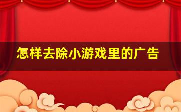 怎样去除小游戏里的广告