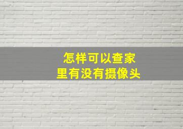 怎样可以查家里有没有摄像头