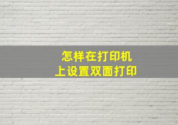 怎样在打印机上设置双面打印