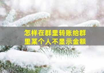 怎样在群里转账给群里某个人不显示金额