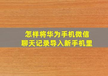 怎样将华为手机微信聊天记录导入新手机里