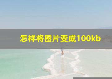 怎样将图片变成100kb