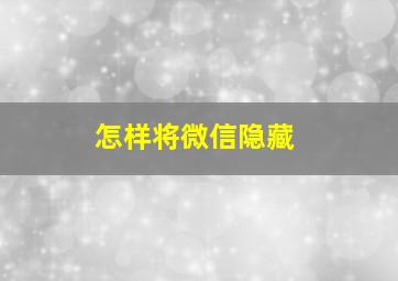 怎样将微信隐藏