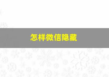 怎样微信隐藏