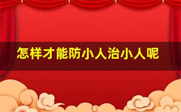 怎样才能防小人治小人呢