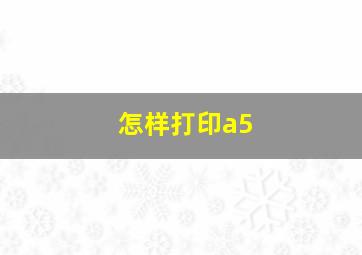 怎样打印a5