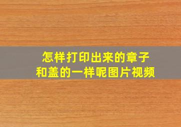 怎样打印出来的章子和盖的一样呢图片视频