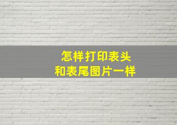 怎样打印表头和表尾图片一样