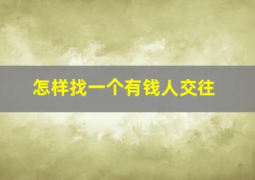 怎样找一个有钱人交往