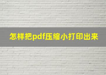 怎样把pdf压缩小打印出来