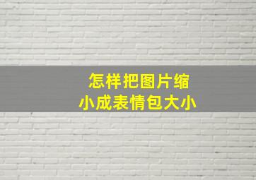 怎样把图片缩小成表情包大小