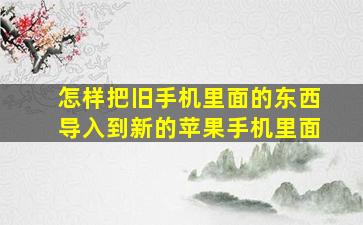 怎样把旧手机里面的东西导入到新的苹果手机里面