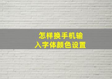 怎样换手机输入字体颜色设置