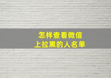 怎样查看微信上拉黑的人名单