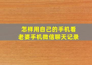 怎样用自己的手机看老婆手机微信聊天记录