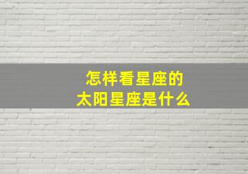 怎样看星座的太阳星座是什么