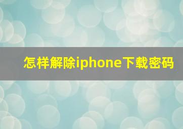 怎样解除iphone下载密码