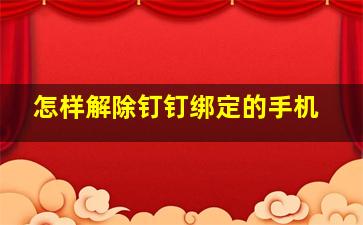 怎样解除钉钉绑定的手机