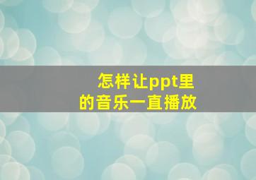 怎样让ppt里的音乐一直播放