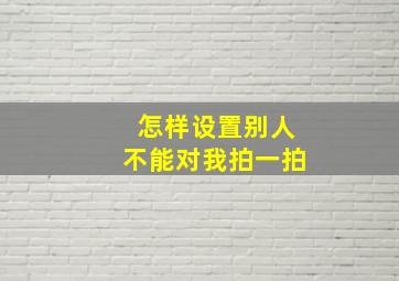 怎样设置别人不能对我拍一拍