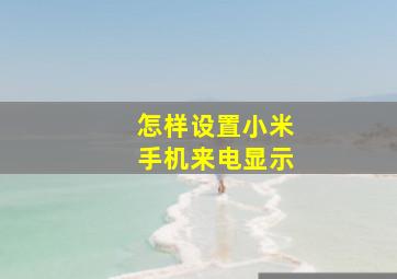 怎样设置小米手机来电显示