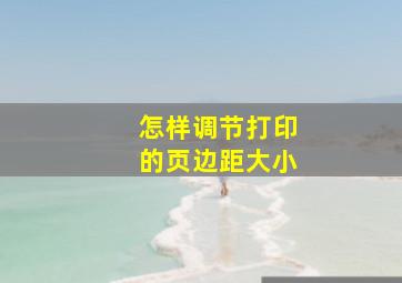 怎样调节打印的页边距大小