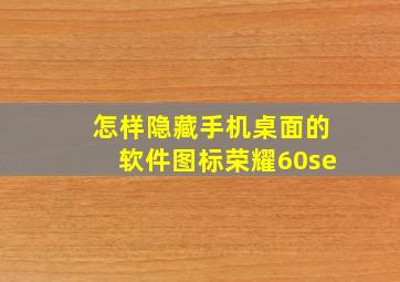 怎样隐藏手机桌面的软件图标荣耀60se