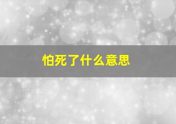 怕死了什么意思