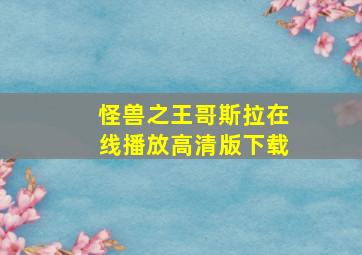 怪兽之王哥斯拉在线播放高清版下载