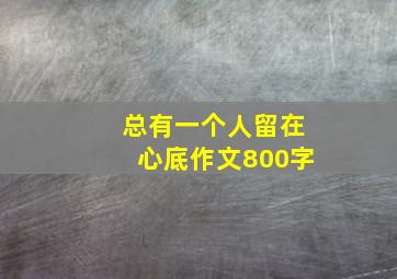 总有一个人留在心底作文800字