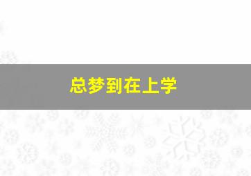 总梦到在上学