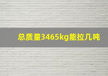 总质量3465kg能拉几吨