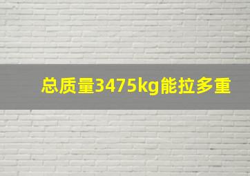 总质量3475kg能拉多重