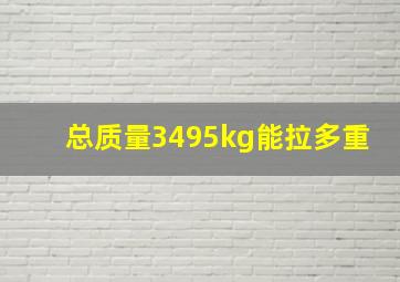 总质量3495kg能拉多重