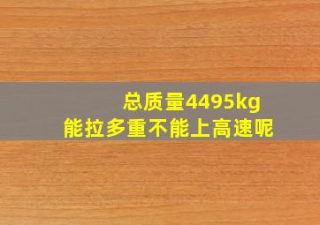 总质量4495kg能拉多重不能上高速呢