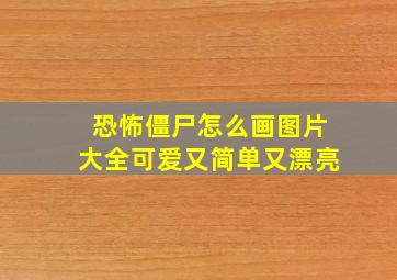 恐怖僵尸怎么画图片大全可爱又简单又漂亮