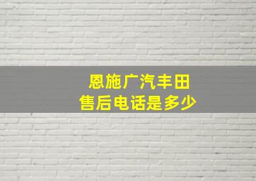 恩施广汽丰田售后电话是多少