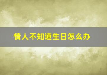 情人不知道生日怎么办