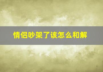 情侣吵架了该怎么和解