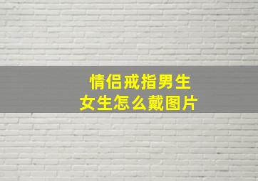 情侣戒指男生女生怎么戴图片