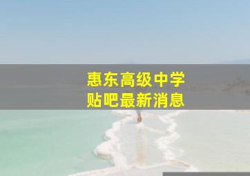 惠东高级中学贴吧最新消息