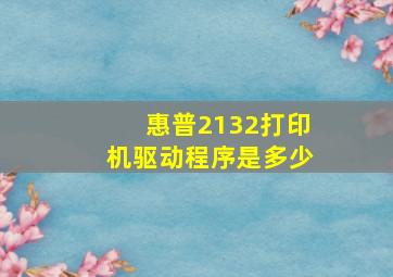 惠普2132打印机驱动程序是多少