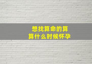 想找算命的算算什么时候怀孕