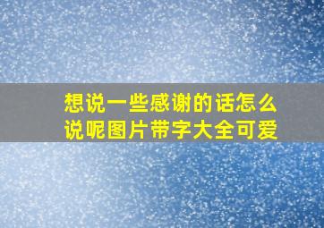 想说一些感谢的话怎么说呢图片带字大全可爱