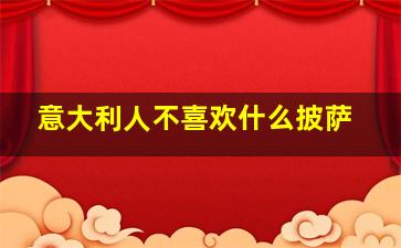 意大利人不喜欢什么披萨