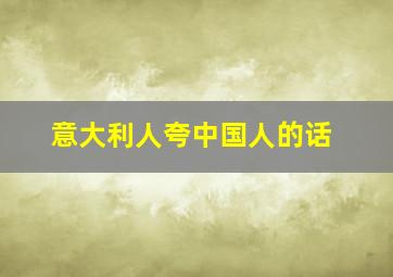 意大利人夸中国人的话