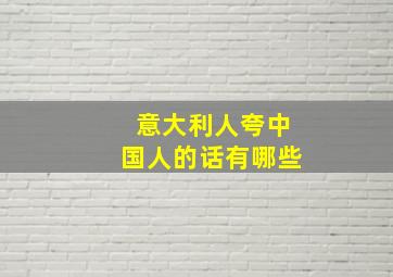 意大利人夸中国人的话有哪些