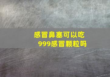 感冒鼻塞可以吃999感冒颗粒吗